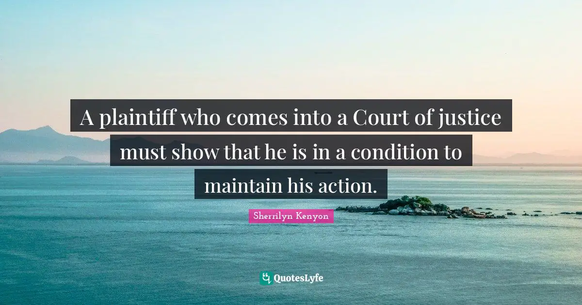 A plaintiff who comes into a Court of justice must show that he is in a condition to maintain his action.
