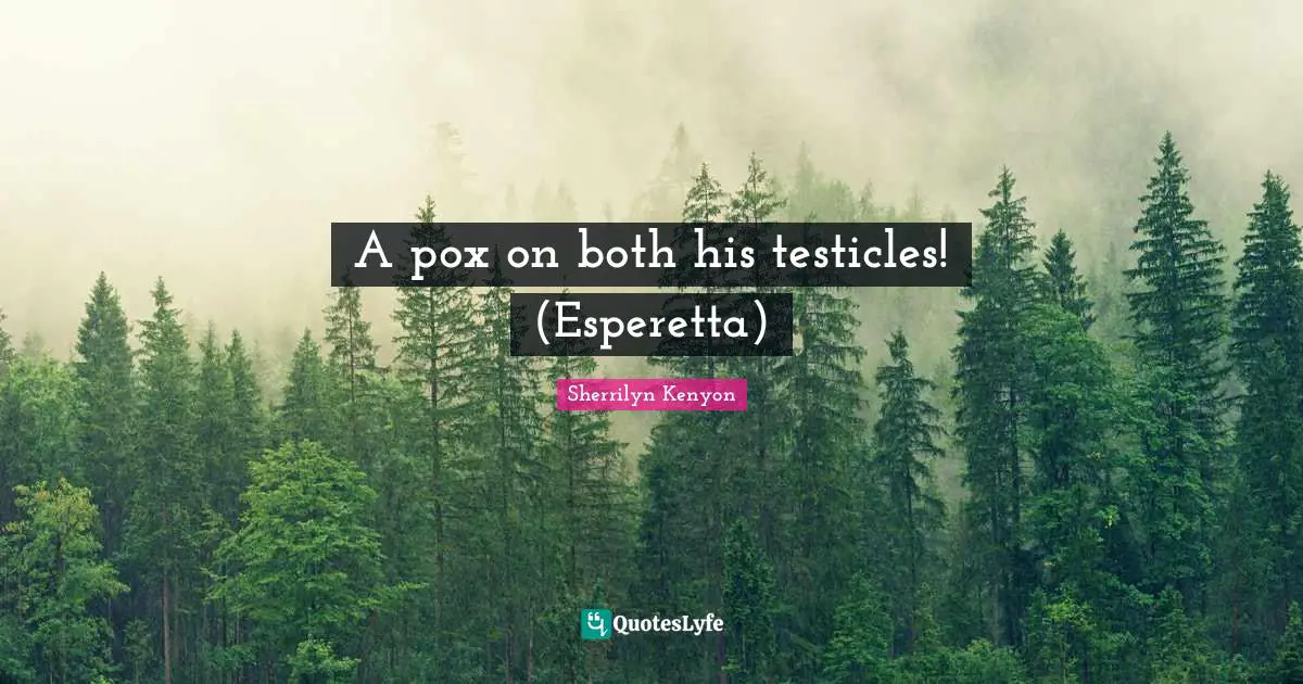 A pox on both his testicles! (Esperetta)