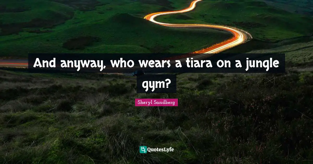 Tiaras Quotes: "And anyway, who wears a tiara on a jungle gym?"