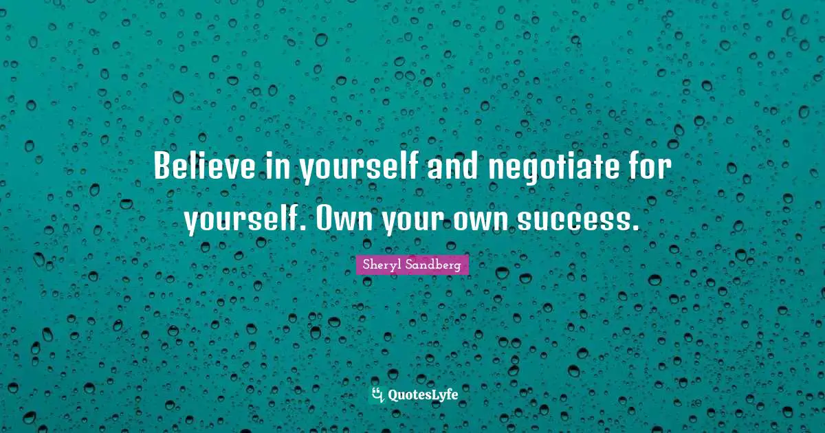 Believe In You Quotes: "Believe in yourself and negotiate for yourself. Own your own success."