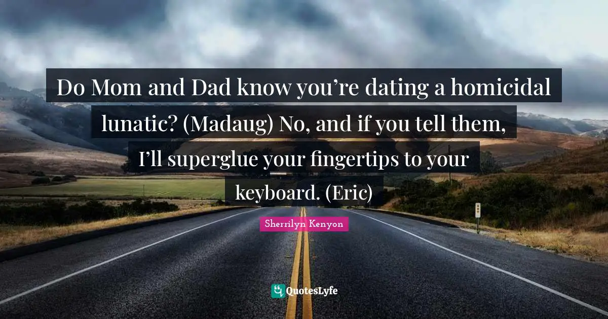Fingertips Quotes: "Do Mom and Dad know you’re dating a homicidal lunatic? (Madaug) No, and if you tell them, I’ll superglue your fingertips to your keyboard. (Eric)"