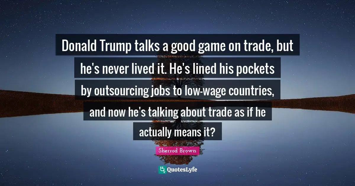 Donald Trump talks a good game on trade, but he's never lived it. He's lined his pockets by outsourcing jobs to low-wage countries, and now he's talking about trade as if he actually means it?