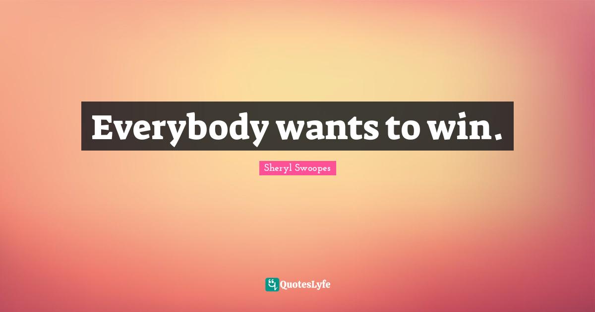 Everybody wants to win.