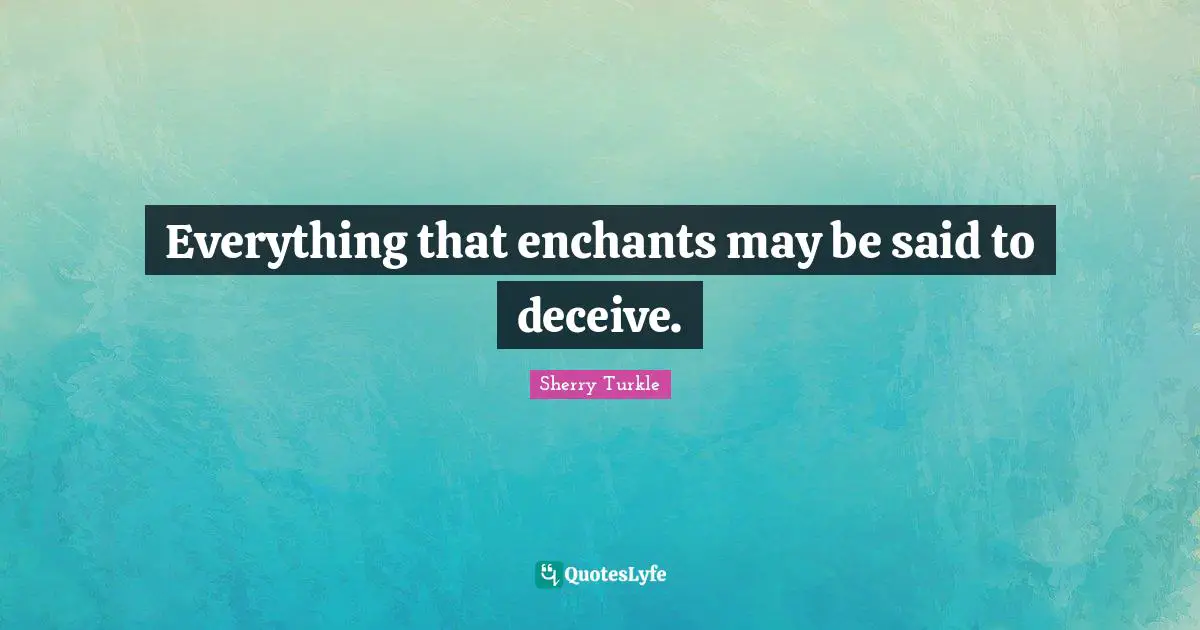 Everything that enchants may be said to deceive.