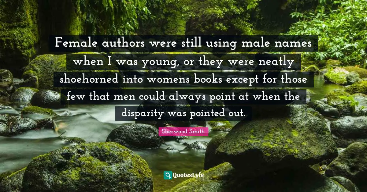 Female authors were still using male names when I was young, or they were neatly shoehorned into womens books except for those few that men could always point at when the disparity was pointed out.