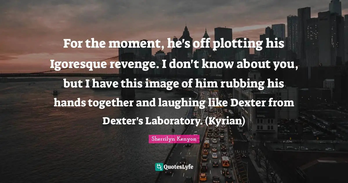 For the moment, he's off plotting his Igoresque revenge. I don't know about you, but I have this image of him rubbing his hands together and laughing like Dexter from Dexter's Laboratory. (Kyrian)