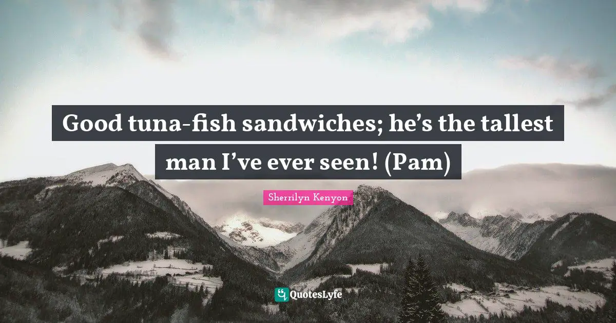 Tuna Fish Quotes: "Good tuna-fish sandwiches; he’s the tallest man I’ve ever seen! (Pam)"