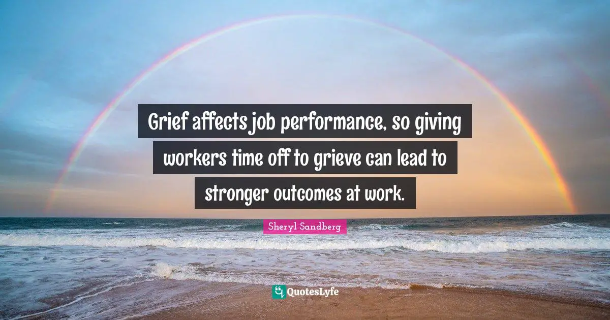 Grief affects job performance, so giving workers time off to grieve can lead to stronger outcomes at work.