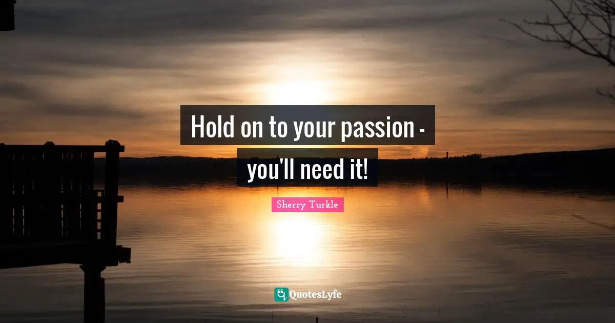 Hold on to your passion - you'll need it!