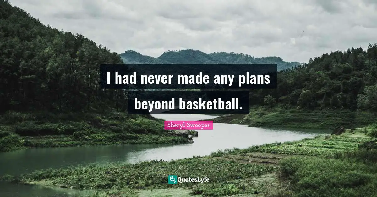 I had never made any plans beyond basketball.