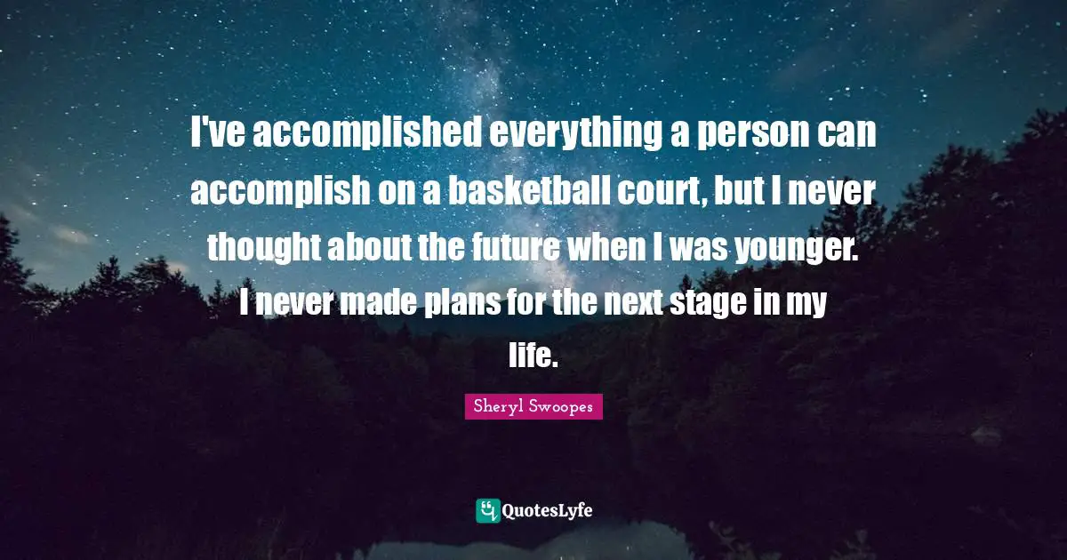 I've accomplished everything a person can accomplish on a basketball court, but I never thought about the future when I was younger. I never made plans for the next stage in my life.