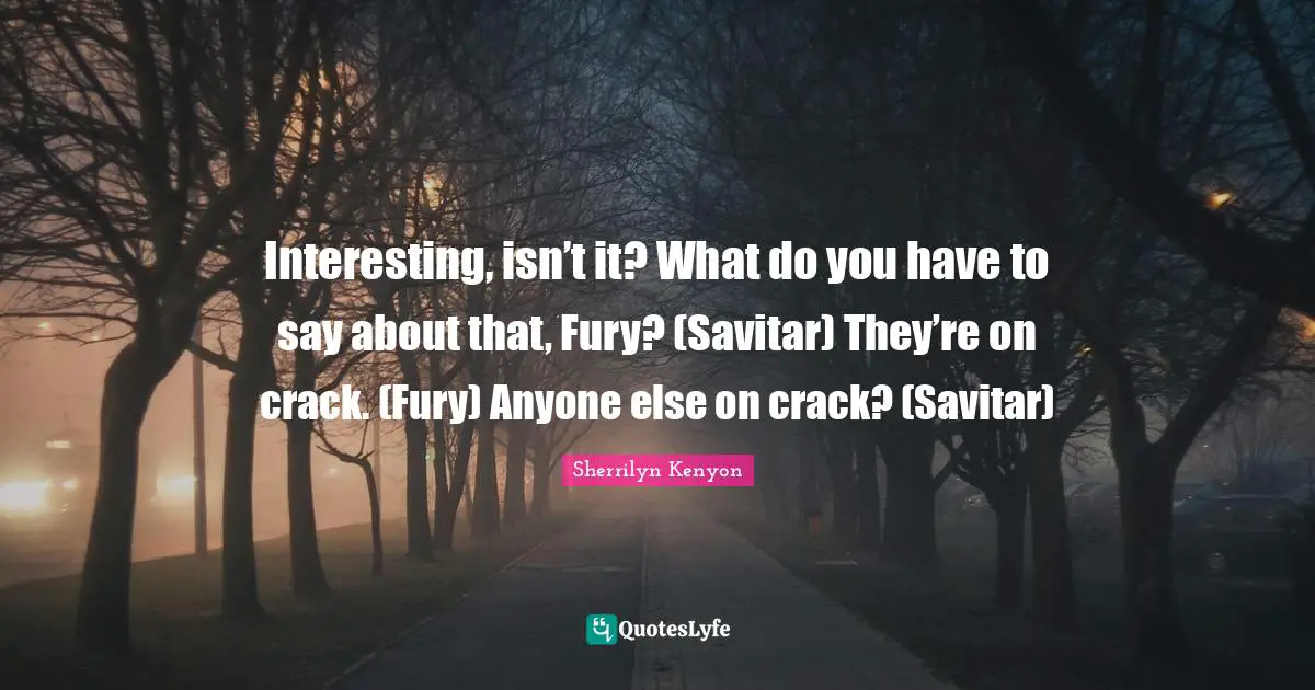 Interesting, isn’t it? What do you have to say about that, Fury? (Savitar) They’re on crack. (Fury) Anyone else on crack? (Savitar)