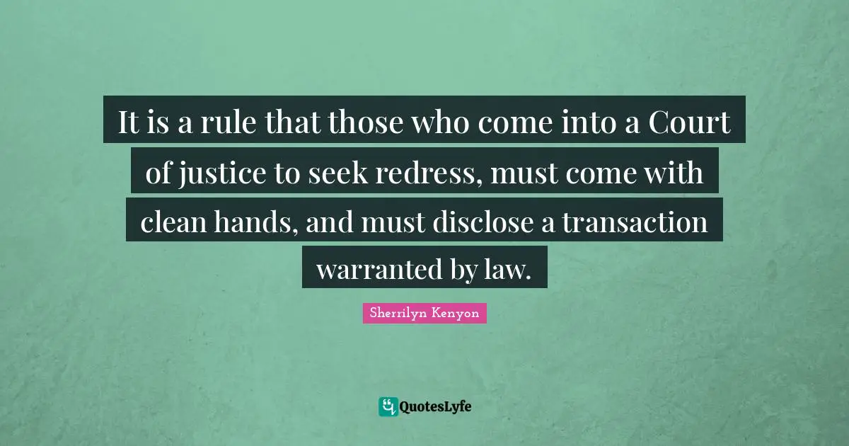 It is a rule that those who come into a Court of justice to seek redress, must come with clean hands, and must disclose a transaction warranted by law.