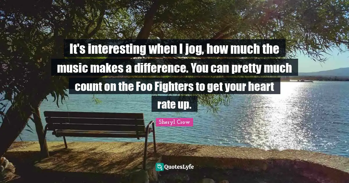 It's interesting when I jog, how much the music makes a difference. You can pretty much count on the Foo Fighters to get your heart rate up.