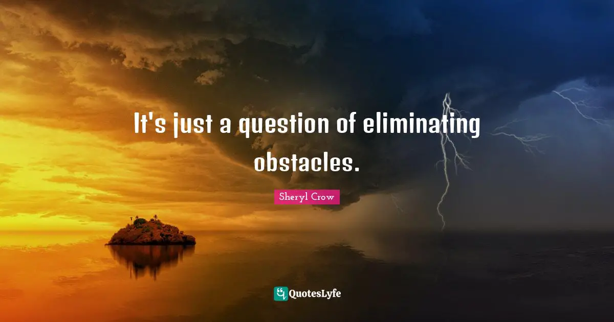 It's just a question of eliminating obstacles.