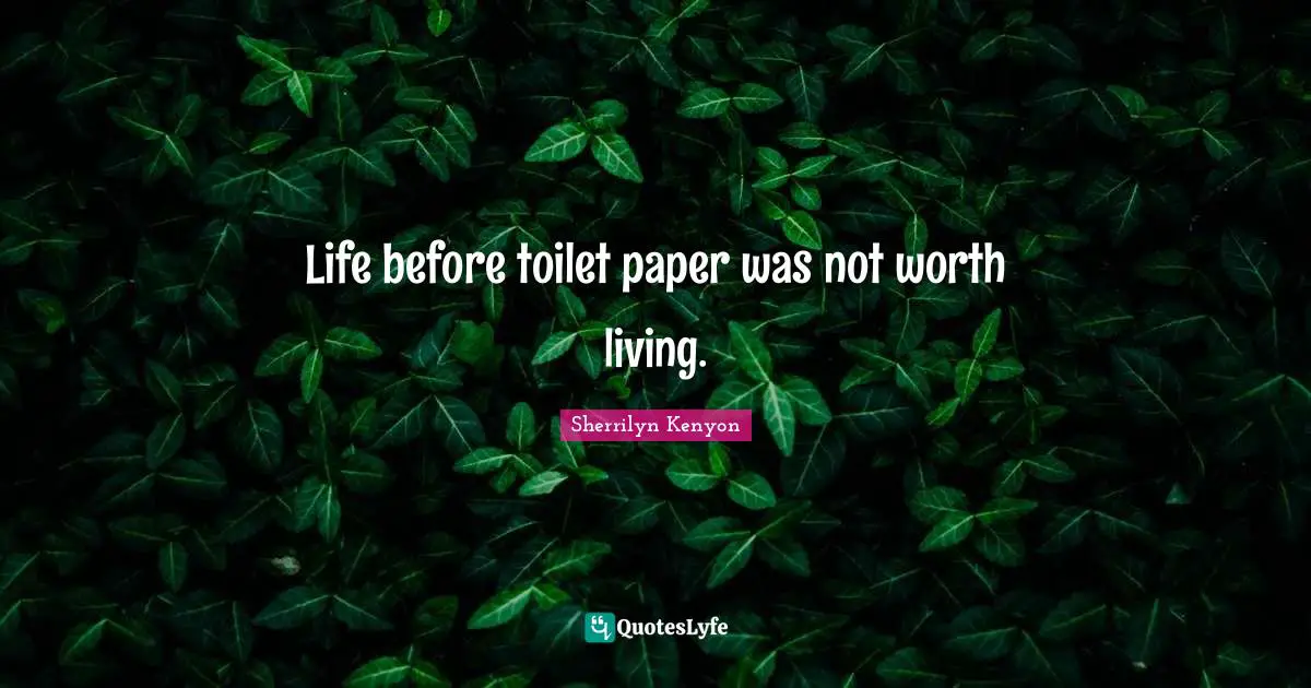 Life before toilet paper was not worth living.