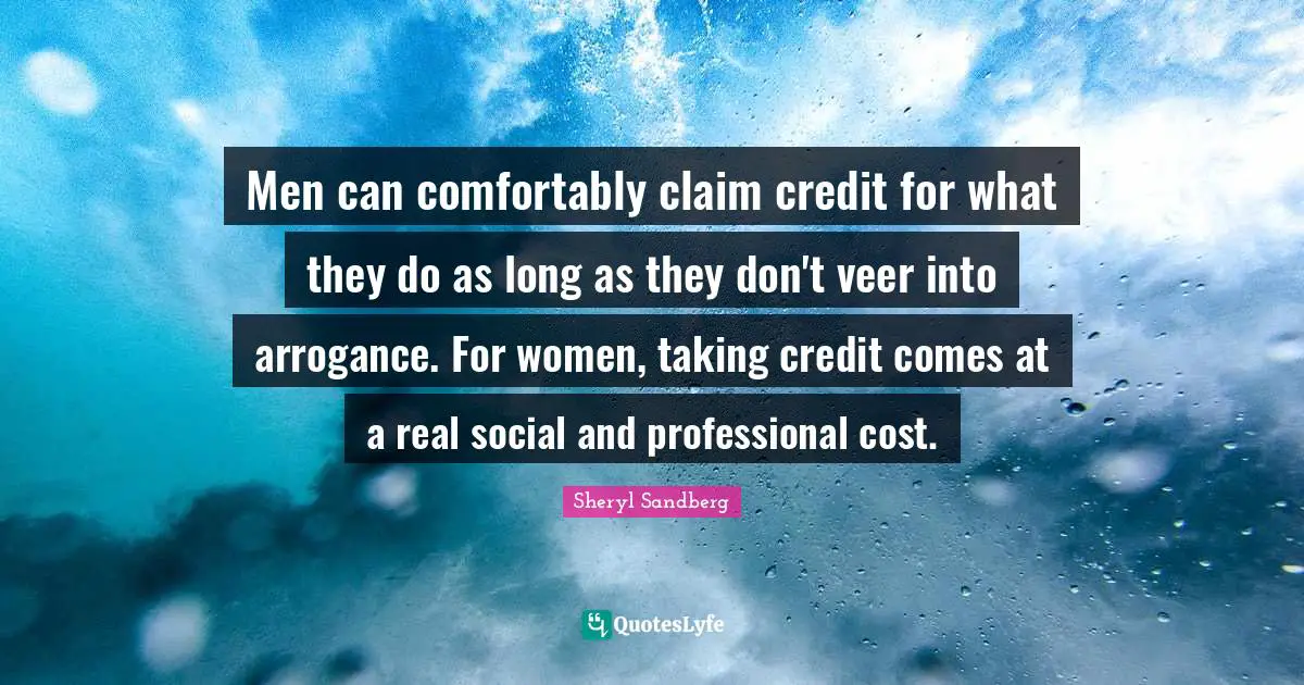 Men can comfortably claim credit for what they do as long as they don't veer into arrogance. For women, taking credit comes at a real social and professional cost.
