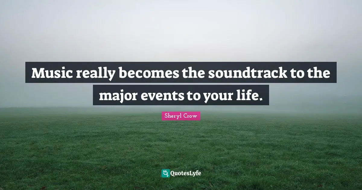 Majors Quotes: "Music really becomes the soundtrack to the major events to your life."