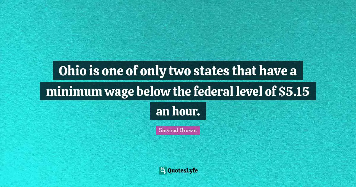 Ohio is one of only two states that have a minimum wage below the federal level of $5.15 an hour.