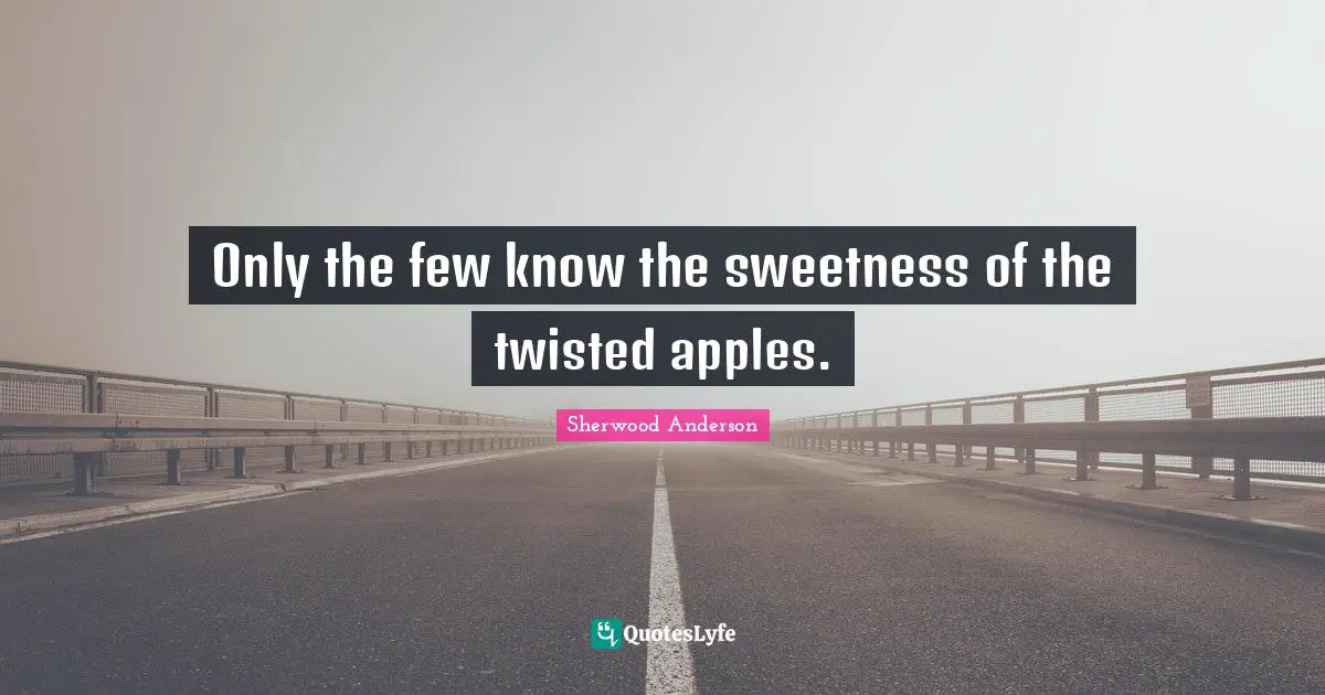 Only the few know the sweetness of the twisted apples.