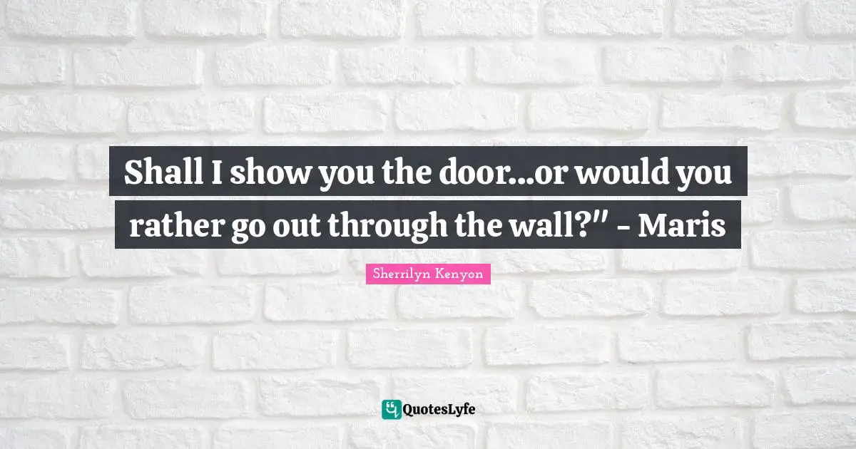 Shall I show you the door...or would you rather go out through the wall?" - Maris