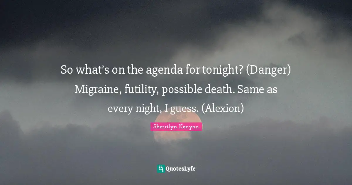 Migraine Quotes: "So what’s on the agenda for tonight? (Danger) Migraine, futility, possible death. Same as every night, I guess. (Alexion)"