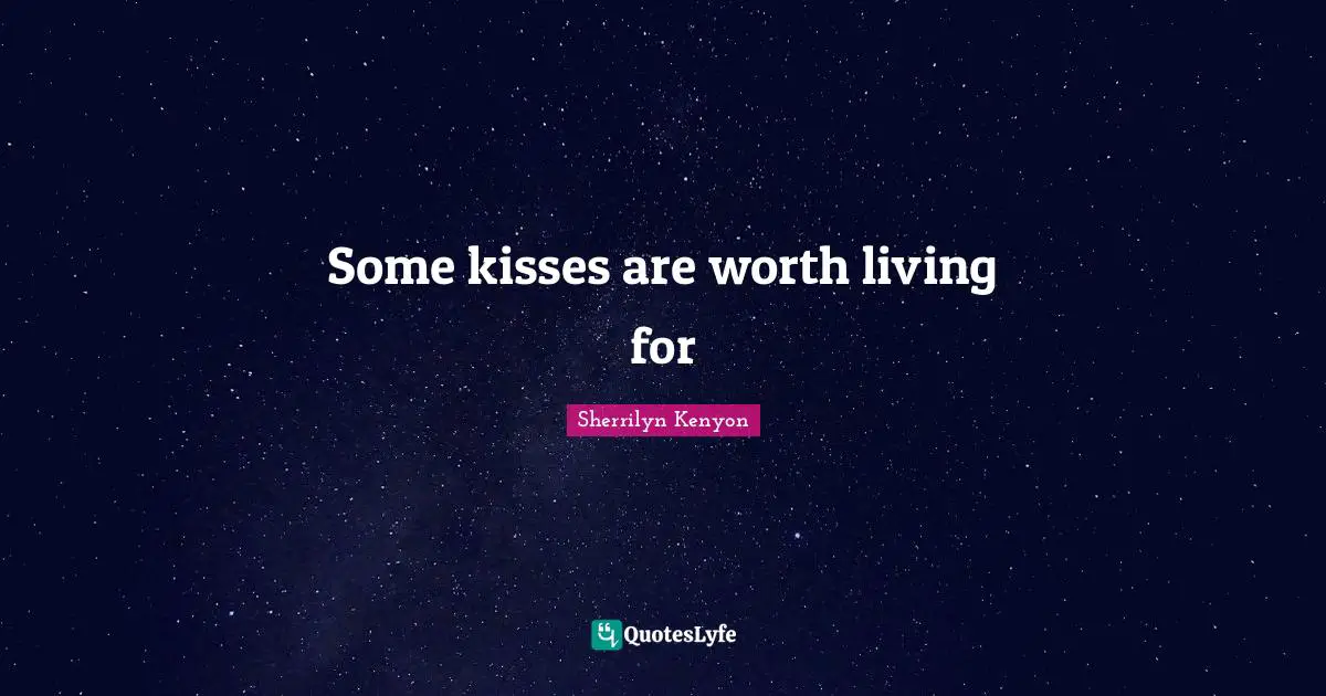 Some kisses are worth living for