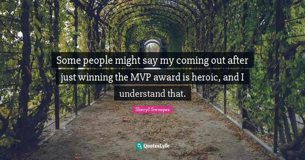 Some people might say my coming out after just winning the MVP award is heroic, and I understand that.