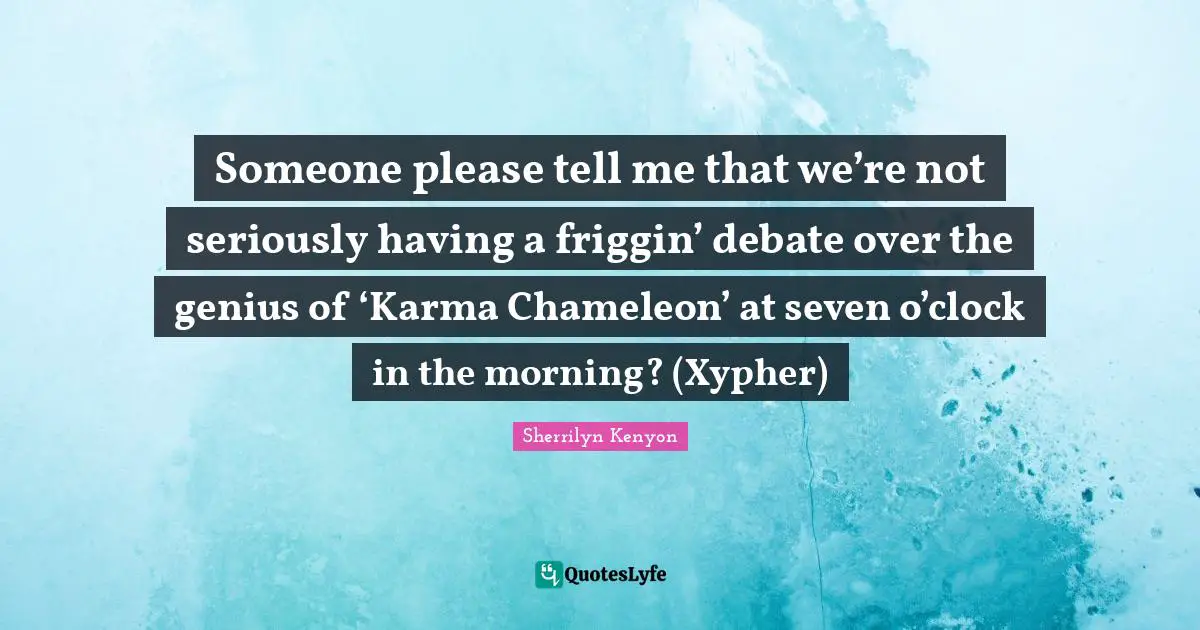 Someone please tell me that we’re not seriously having a friggin’ debate over the genius of ‘Karma Chameleon’ at seven o’clock in the morning? (Xypher)