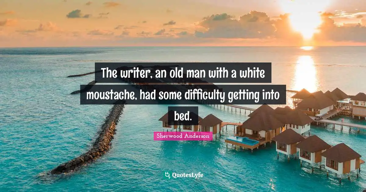 Moustache Quotes: "The writer, an old man with a white moustache, had some difficulty getting into bed."