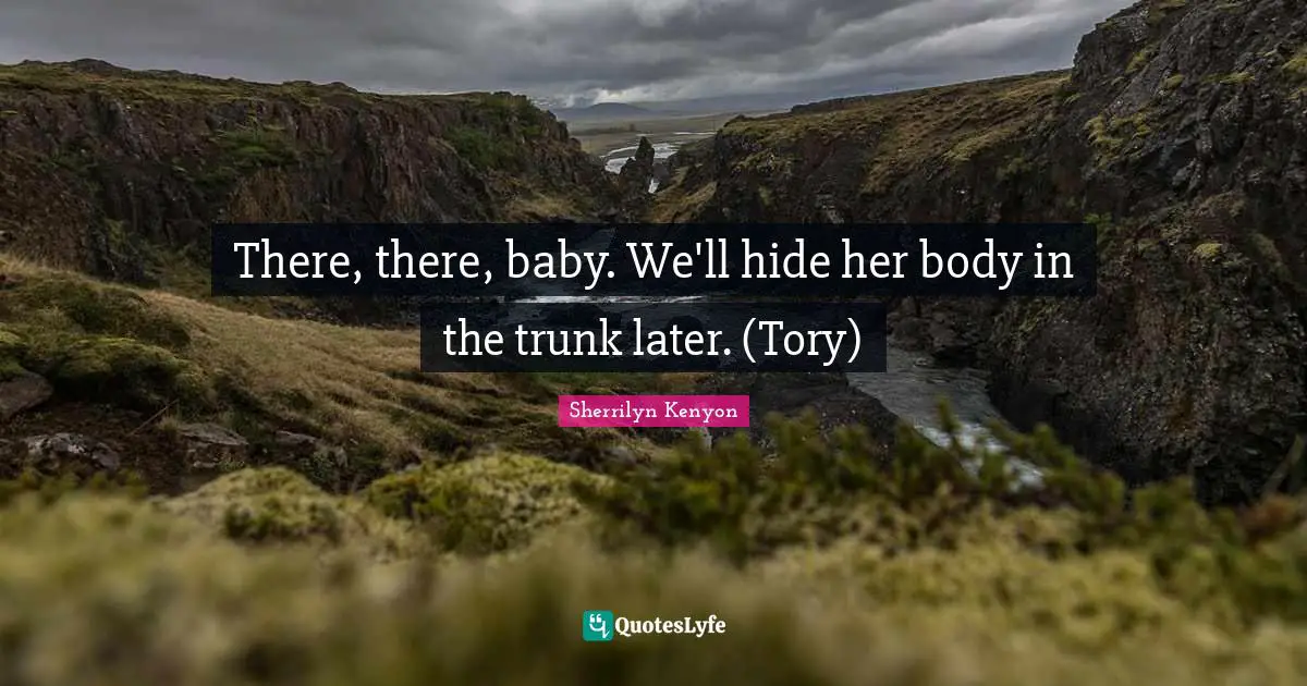 There, there, baby. We'll hide her body in the trunk later. (Tory)