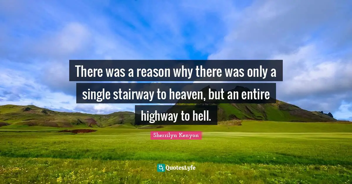 There was a reason why there was only a single stairway to heaven, but an entire highway to hell.
