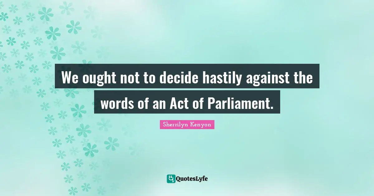 We ought not to decide hastily against the words of an Act of Parliament.