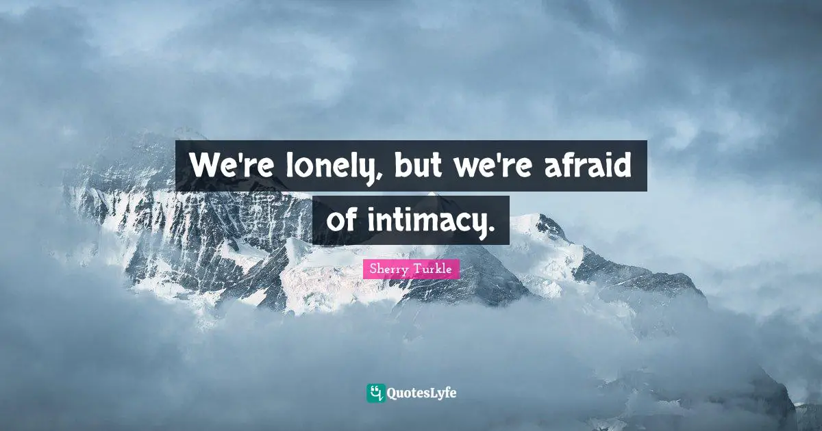 We're lonely, but we're afraid of intimacy.