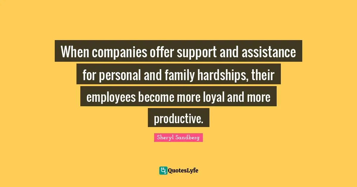 When companies offer support and assistance for personal and family hardships, their employees become more loyal and more productive.