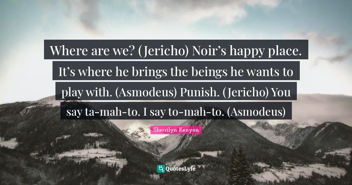 Where are we? (Jericho) Noir’s happy place. It’s where he brings the beings he wants to play with. (Asmodeus) Punish. (Jericho) You say ta-mah-to. I say to-mah-to. (Asmodeus)