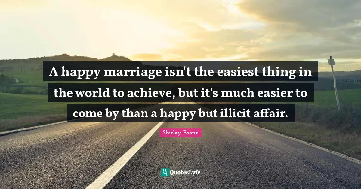 A happy marriage isn't the easiest thing in the world to achieve, but it's much easier to come by than a happy but illicit affair.
