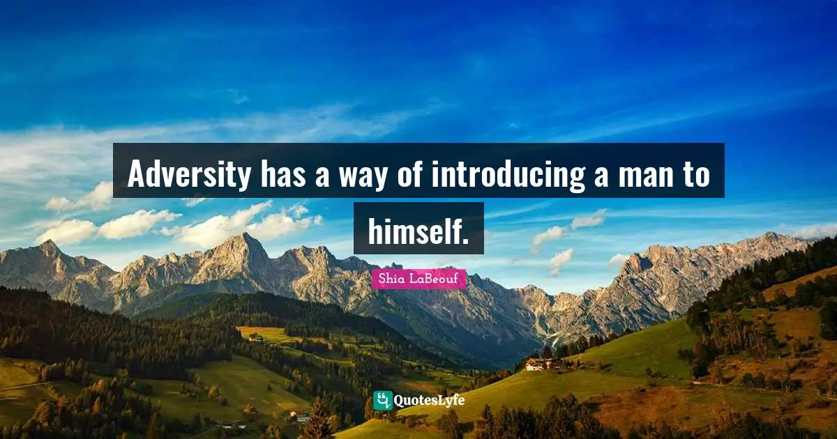 Adversity has a way of introducing a man to himself.