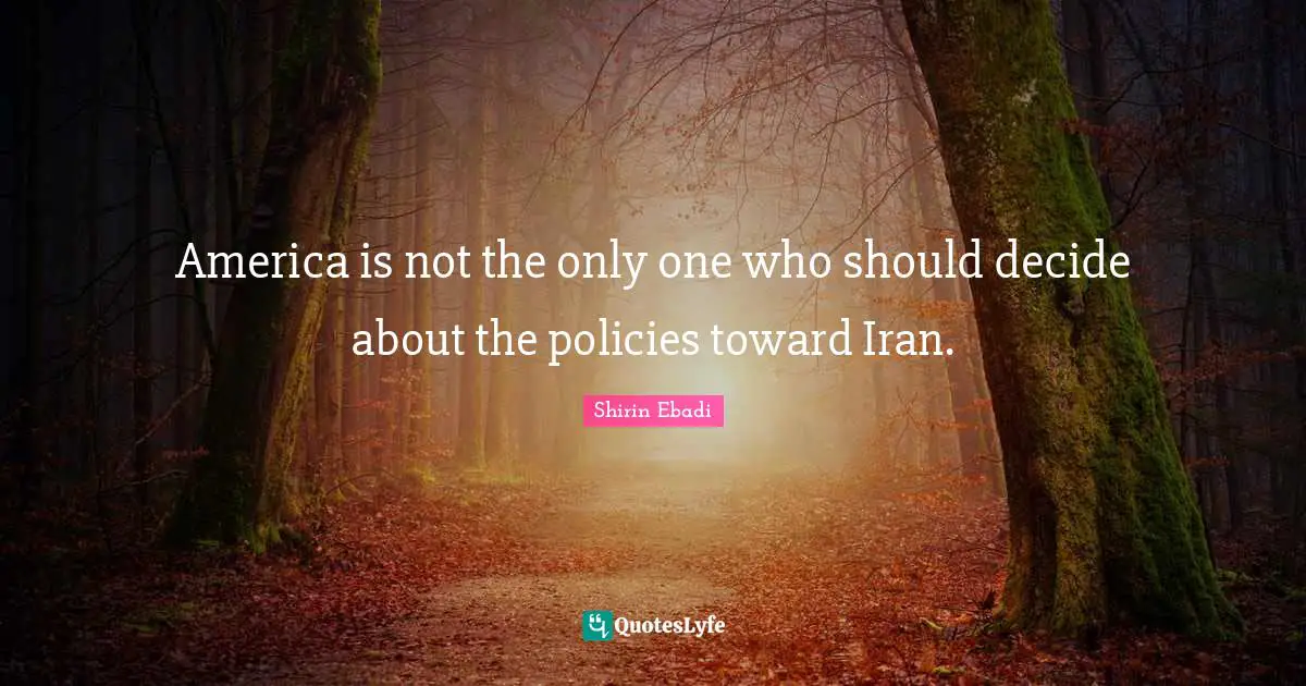 America is not the only one who should decide about the policies toward Iran.