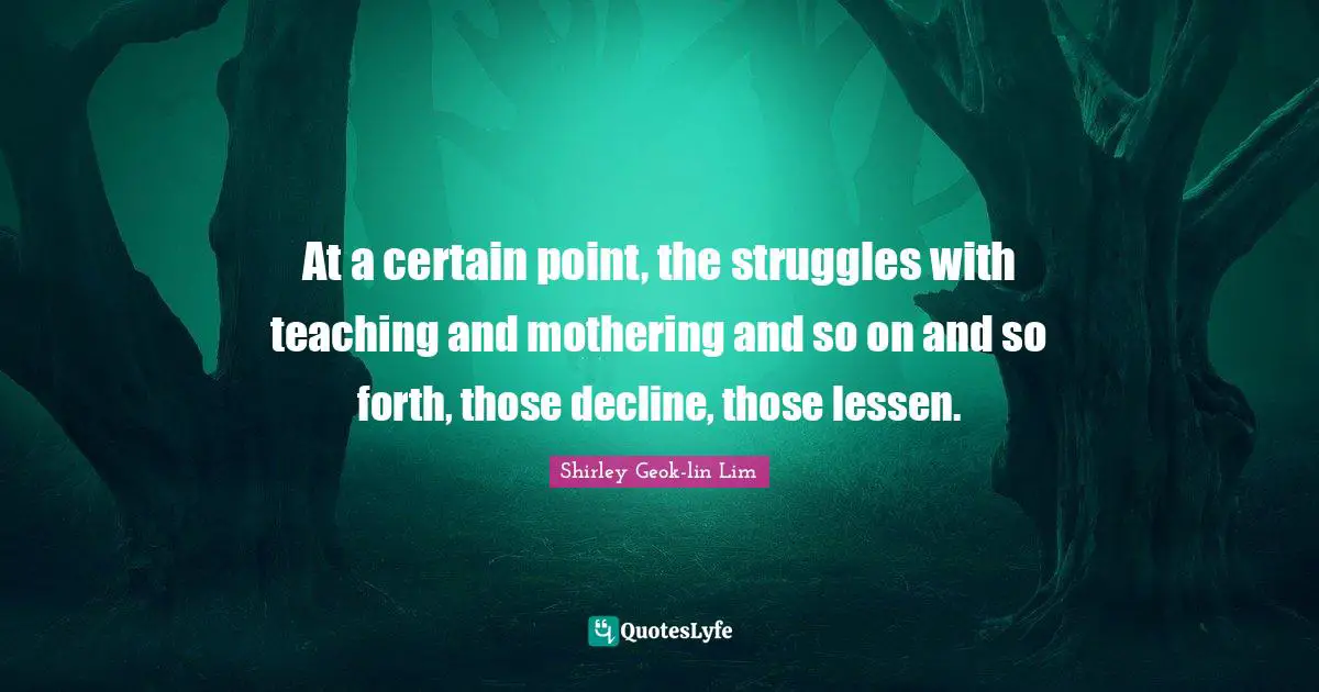 At a certain point, the struggles with teaching and mothering and so on and so forth, those decline, those lessen.