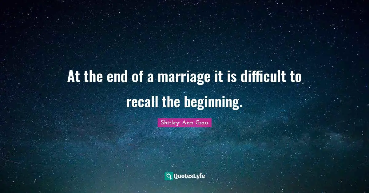 At the end of a marriage it is difficult to recall the beginning.