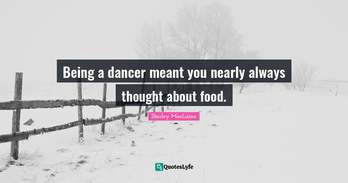 Being a dancer meant you nearly always thought about food.