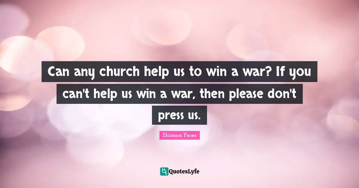 Can any church help us to win a war? If you can't help us win a war, then please don't press us.