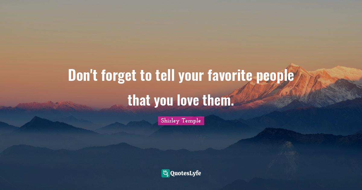 Don't forget to tell your favorite people that you love them.