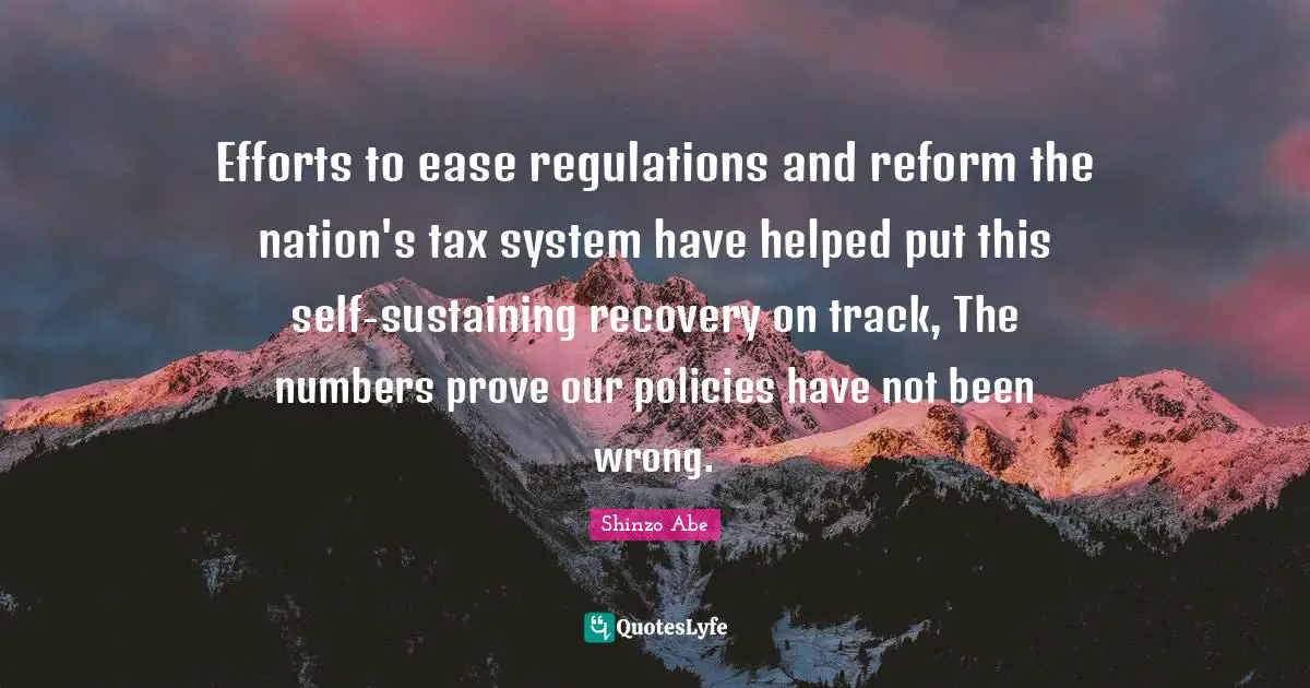 Sustaining Quotes: "Efforts to ease regulations and reform the nation's tax system have helped put this self-sustaining recovery on track, The numbers prove our policies have not been wrong."