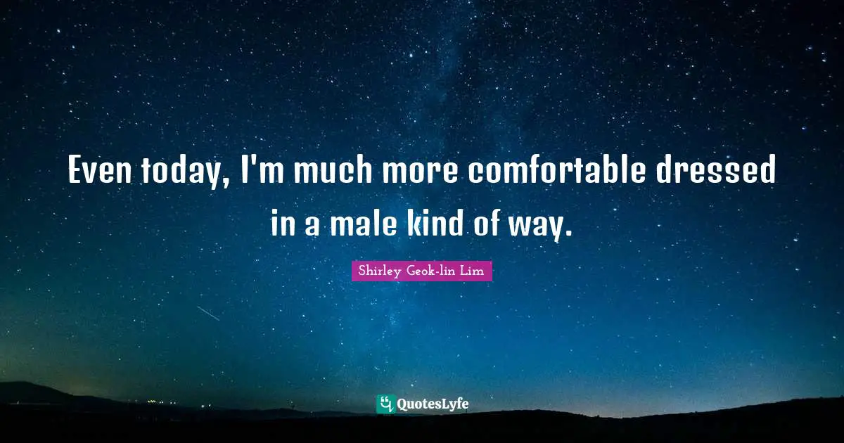 Even today, I'm much more comfortable dressed in a male kind of way.