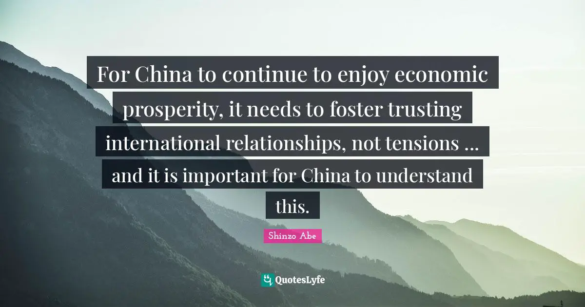 For China to continue to enjoy economic prosperity, it needs to foster trusting international relationships, not tensions ... and it is important for China to understand this.