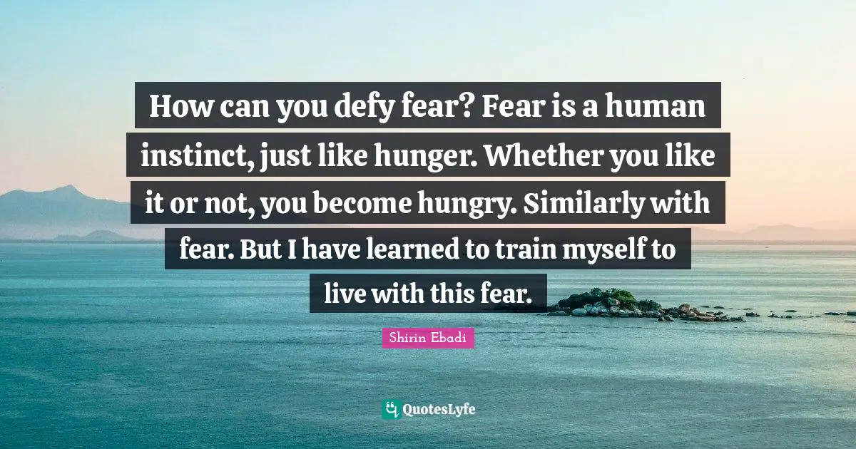 Do What You Like Quotes: "How can you defy fear? Fear is a human instinct, just like hunger. Whether you like it or not, you become hungry. Similarly with fear. But I have learned to train myself to live with this fear."