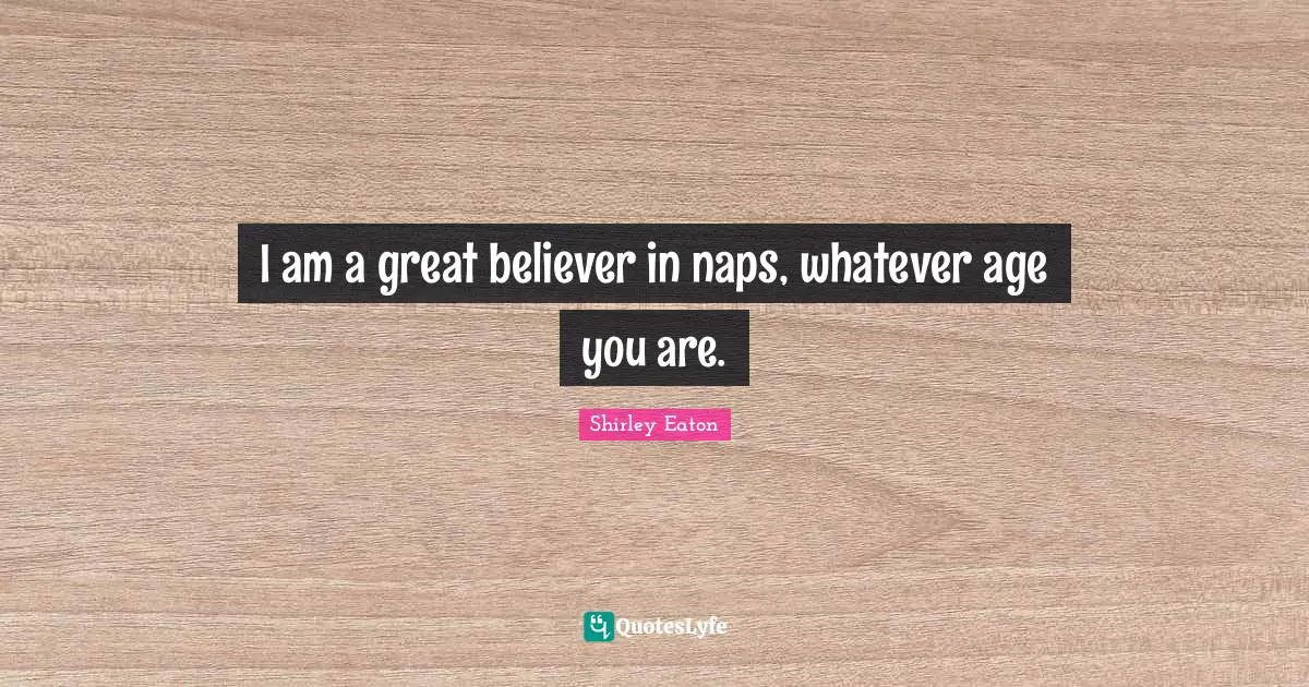 I am a great believer in naps, whatever age you are.