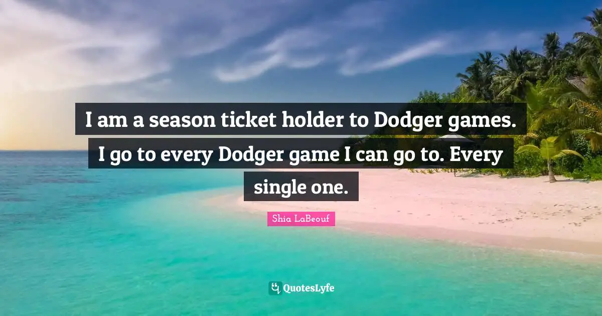 Dodgers Quotes: "I am a season ticket holder to Dodger games. I go to every Dodger game I can go to. Every single one."